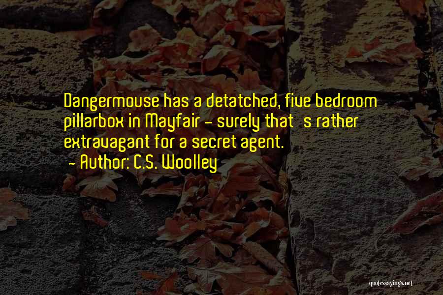 C.S. Woolley Quotes: Dangermouse Has A Detatched, Five Bedroom Pillarbox In Mayfair - Surely That's Rather Extravagant For A Secret Agent.