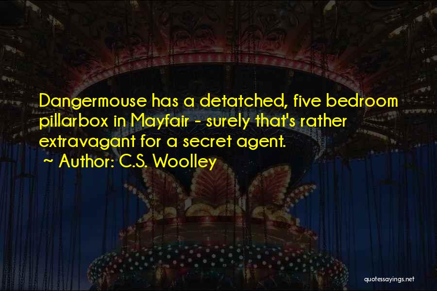 C.S. Woolley Quotes: Dangermouse Has A Detatched, Five Bedroom Pillarbox In Mayfair - Surely That's Rather Extravagant For A Secret Agent.