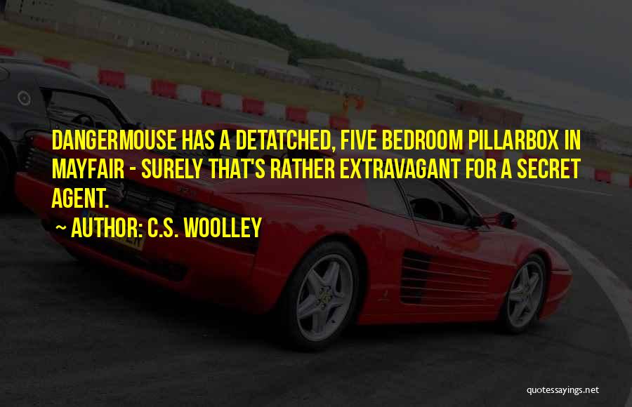 C.S. Woolley Quotes: Dangermouse Has A Detatched, Five Bedroom Pillarbox In Mayfair - Surely That's Rather Extravagant For A Secret Agent.