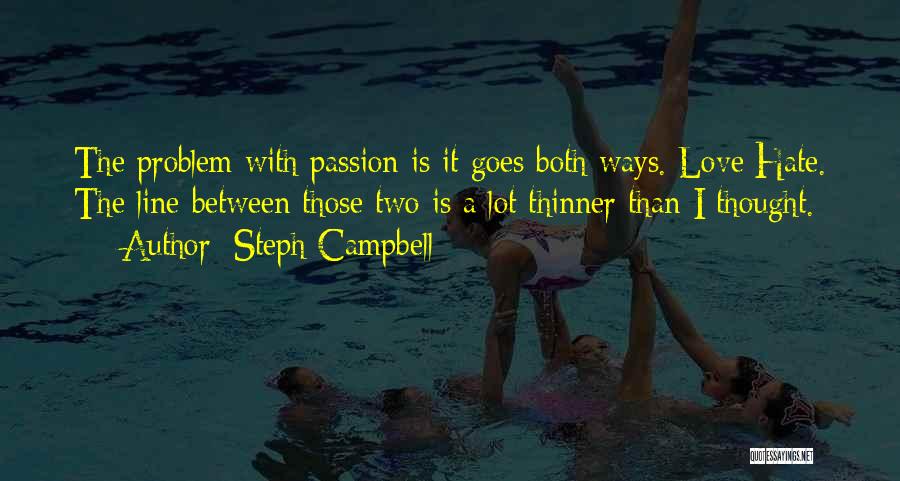 Steph Campbell Quotes: The Problem With Passion Is It Goes Both Ways. Love/hate. The Line Between Those Two Is A Lot Thinner Than