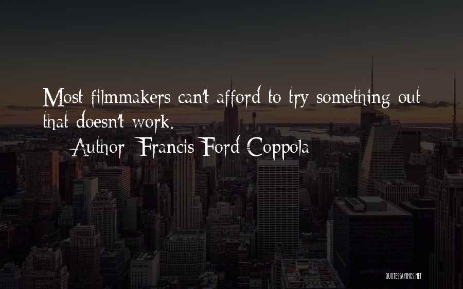 Francis Ford Coppola Quotes: Most Filmmakers Can't Afford To Try Something Out That Doesn't Work.