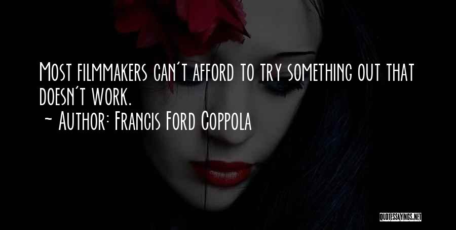 Francis Ford Coppola Quotes: Most Filmmakers Can't Afford To Try Something Out That Doesn't Work.