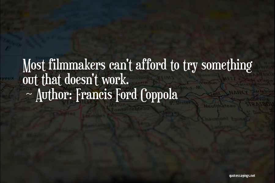 Francis Ford Coppola Quotes: Most Filmmakers Can't Afford To Try Something Out That Doesn't Work.