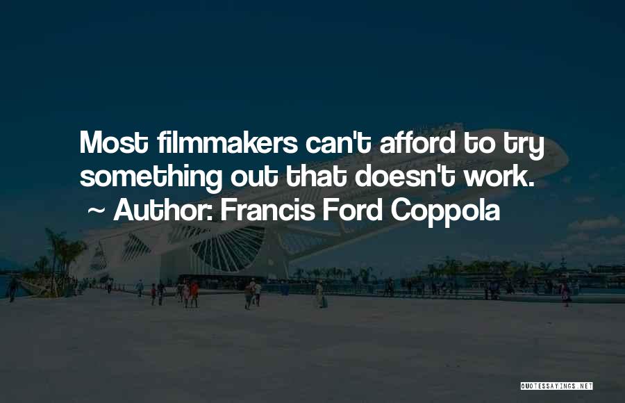 Francis Ford Coppola Quotes: Most Filmmakers Can't Afford To Try Something Out That Doesn't Work.