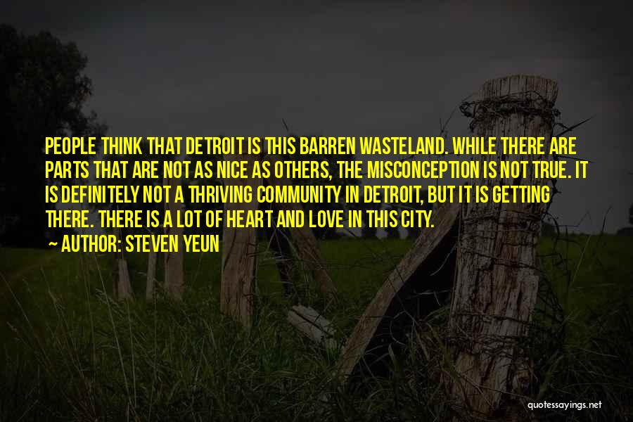 Steven Yeun Quotes: People Think That Detroit Is This Barren Wasteland. While There Are Parts That Are Not As Nice As Others, The