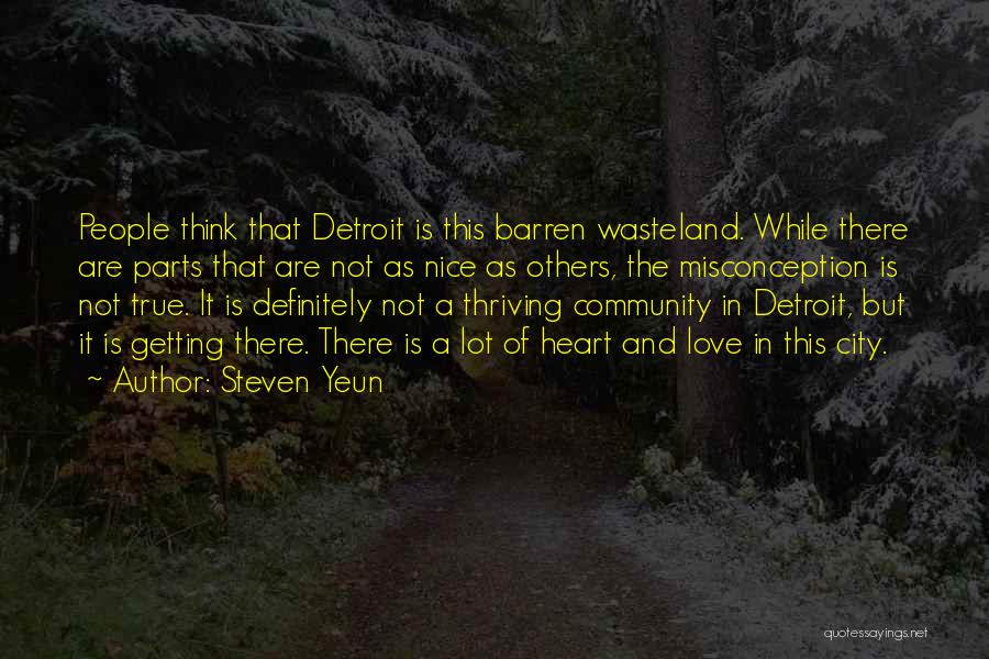 Steven Yeun Quotes: People Think That Detroit Is This Barren Wasteland. While There Are Parts That Are Not As Nice As Others, The