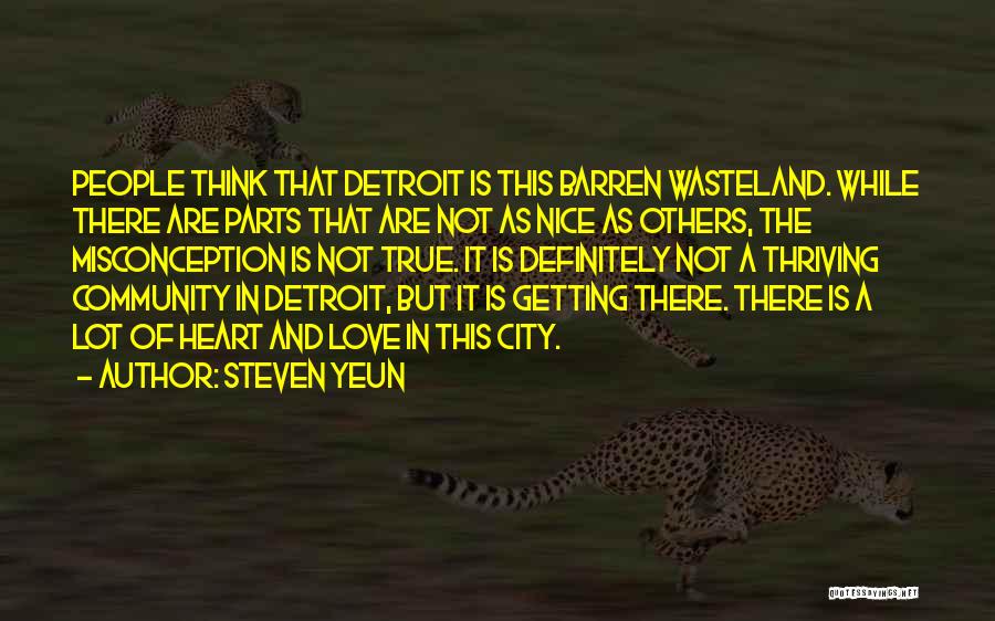 Steven Yeun Quotes: People Think That Detroit Is This Barren Wasteland. While There Are Parts That Are Not As Nice As Others, The