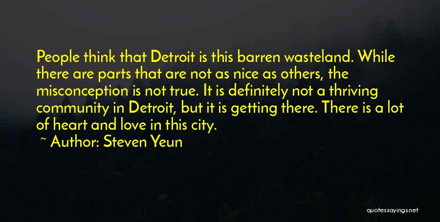 Steven Yeun Quotes: People Think That Detroit Is This Barren Wasteland. While There Are Parts That Are Not As Nice As Others, The