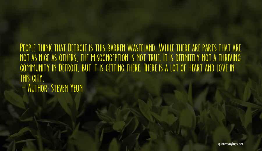 Steven Yeun Quotes: People Think That Detroit Is This Barren Wasteland. While There Are Parts That Are Not As Nice As Others, The