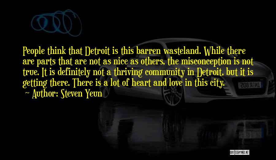 Steven Yeun Quotes: People Think That Detroit Is This Barren Wasteland. While There Are Parts That Are Not As Nice As Others, The