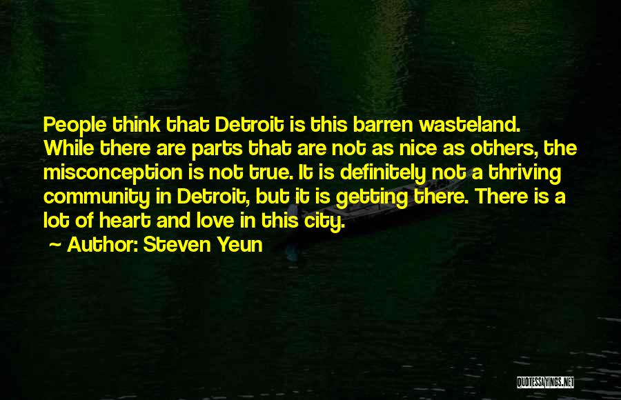 Steven Yeun Quotes: People Think That Detroit Is This Barren Wasteland. While There Are Parts That Are Not As Nice As Others, The