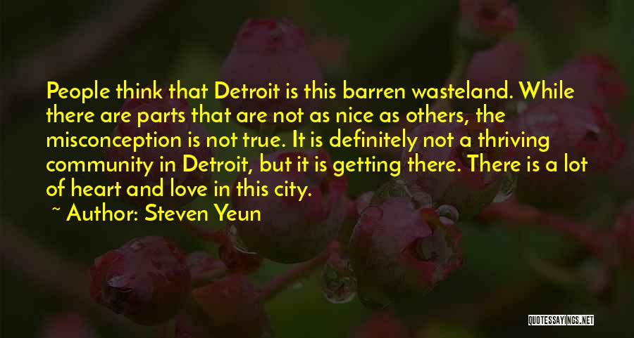 Steven Yeun Quotes: People Think That Detroit Is This Barren Wasteland. While There Are Parts That Are Not As Nice As Others, The