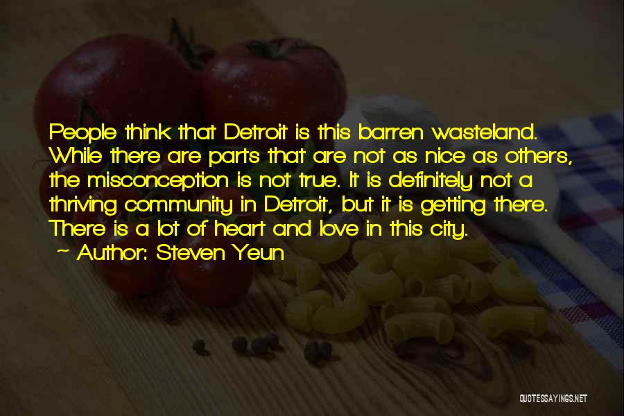 Steven Yeun Quotes: People Think That Detroit Is This Barren Wasteland. While There Are Parts That Are Not As Nice As Others, The