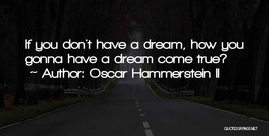 Oscar Hammerstein II Quotes: If You Don't Have A Dream, How You Gonna Have A Dream Come True?