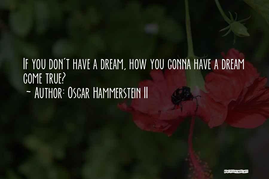 Oscar Hammerstein II Quotes: If You Don't Have A Dream, How You Gonna Have A Dream Come True?