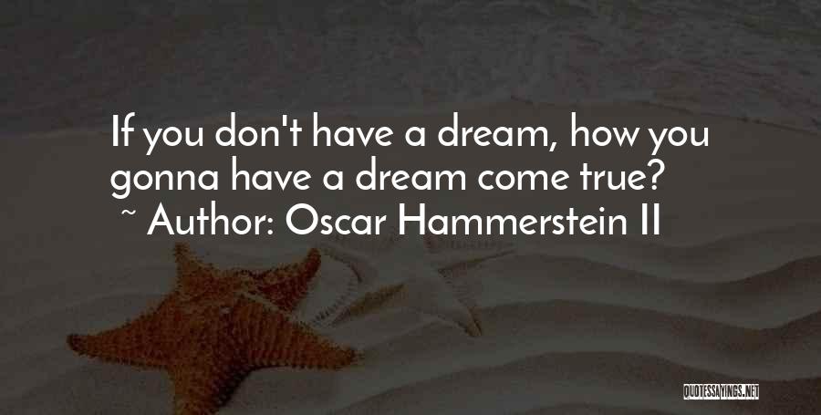 Oscar Hammerstein II Quotes: If You Don't Have A Dream, How You Gonna Have A Dream Come True?