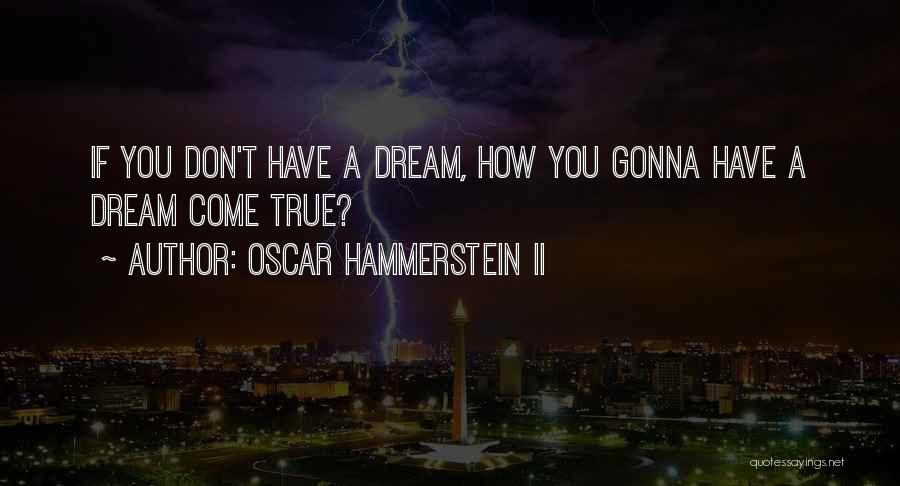 Oscar Hammerstein II Quotes: If You Don't Have A Dream, How You Gonna Have A Dream Come True?