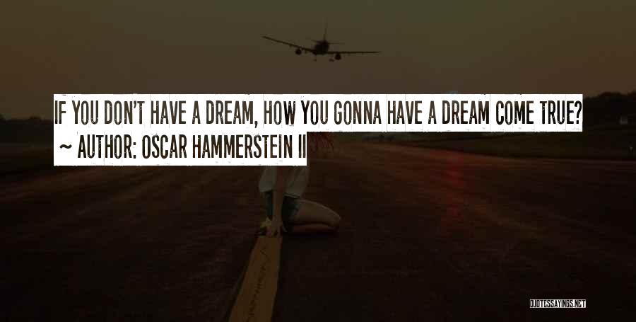 Oscar Hammerstein II Quotes: If You Don't Have A Dream, How You Gonna Have A Dream Come True?