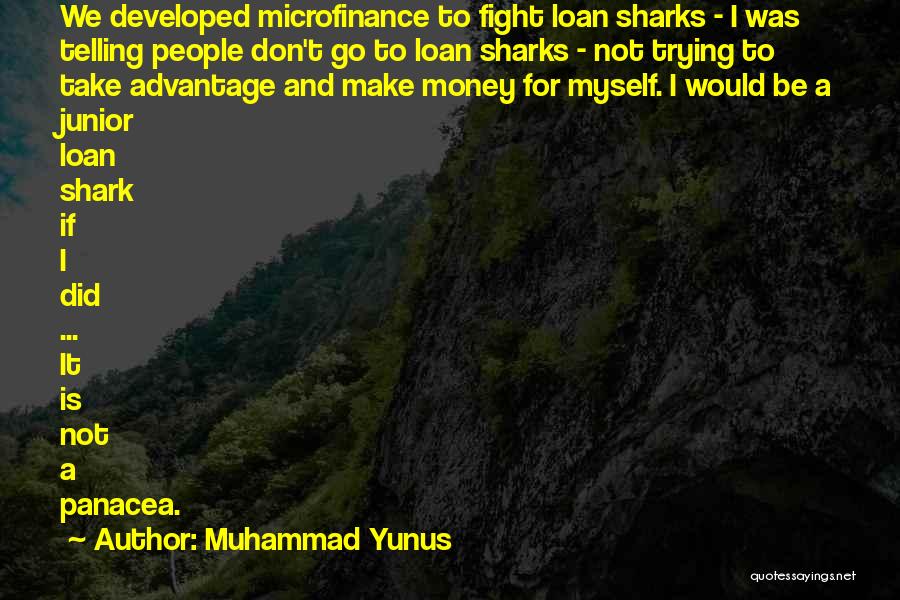 Muhammad Yunus Quotes: We Developed Microfinance To Fight Loan Sharks - I Was Telling People Don't Go To Loan Sharks - Not Trying