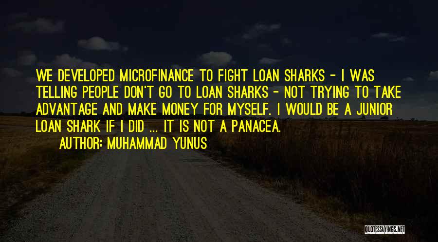 Muhammad Yunus Quotes: We Developed Microfinance To Fight Loan Sharks - I Was Telling People Don't Go To Loan Sharks - Not Trying