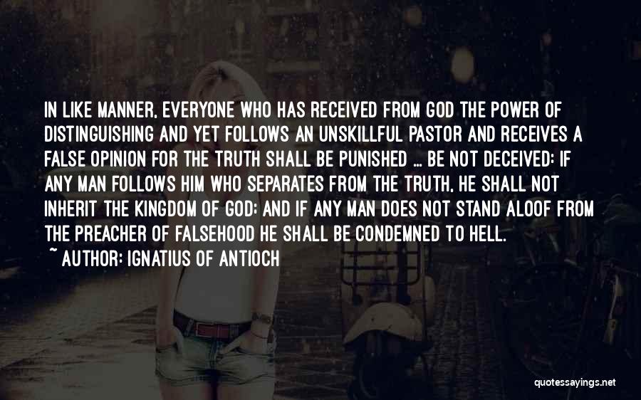 Ignatius Of Antioch Quotes: In Like Manner, Everyone Who Has Received From God The Power Of Distinguishing And Yet Follows An Unskillful Pastor And