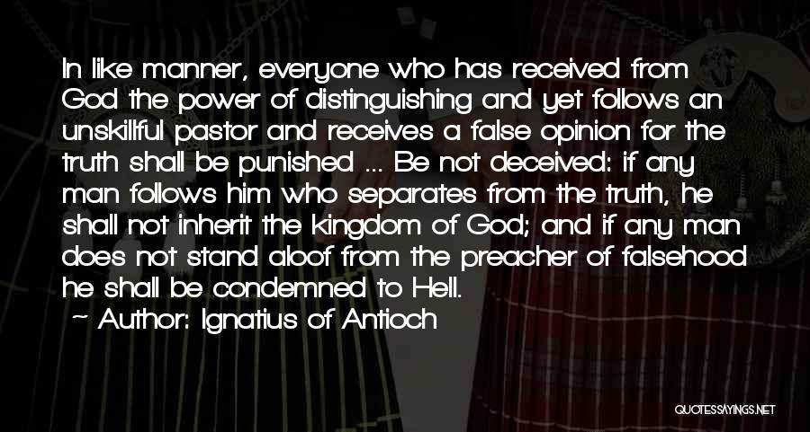 Ignatius Of Antioch Quotes: In Like Manner, Everyone Who Has Received From God The Power Of Distinguishing And Yet Follows An Unskillful Pastor And