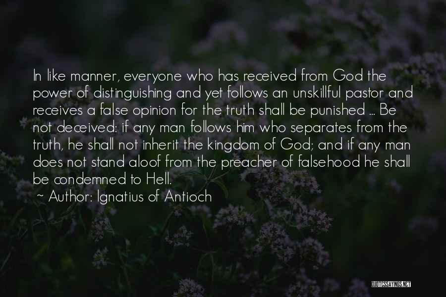 Ignatius Of Antioch Quotes: In Like Manner, Everyone Who Has Received From God The Power Of Distinguishing And Yet Follows An Unskillful Pastor And