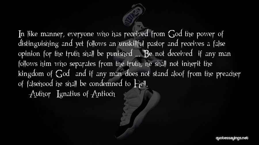 Ignatius Of Antioch Quotes: In Like Manner, Everyone Who Has Received From God The Power Of Distinguishing And Yet Follows An Unskillful Pastor And
