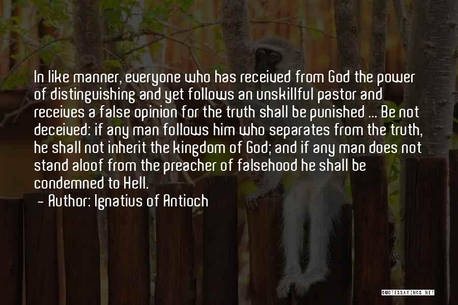 Ignatius Of Antioch Quotes: In Like Manner, Everyone Who Has Received From God The Power Of Distinguishing And Yet Follows An Unskillful Pastor And