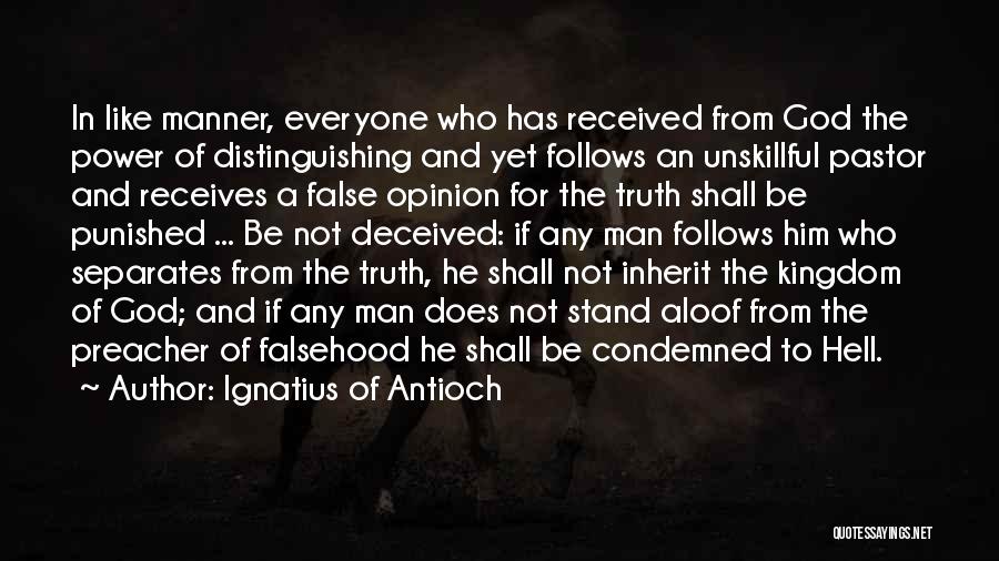 Ignatius Of Antioch Quotes: In Like Manner, Everyone Who Has Received From God The Power Of Distinguishing And Yet Follows An Unskillful Pastor And