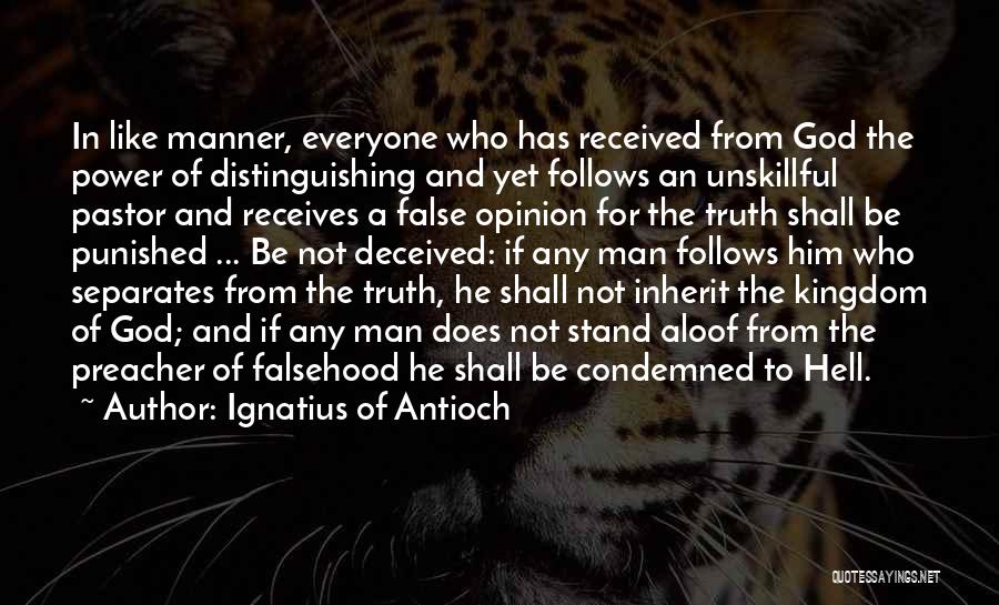 Ignatius Of Antioch Quotes: In Like Manner, Everyone Who Has Received From God The Power Of Distinguishing And Yet Follows An Unskillful Pastor And