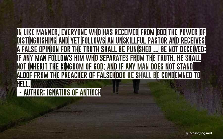 Ignatius Of Antioch Quotes: In Like Manner, Everyone Who Has Received From God The Power Of Distinguishing And Yet Follows An Unskillful Pastor And