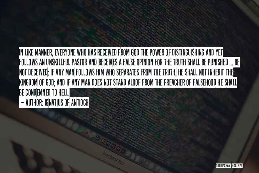 Ignatius Of Antioch Quotes: In Like Manner, Everyone Who Has Received From God The Power Of Distinguishing And Yet Follows An Unskillful Pastor And