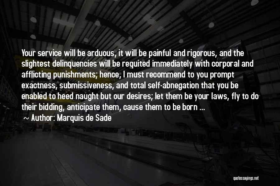 Marquis De Sade Quotes: Your Service Will Be Arduous, It Will Be Painful And Rigorous, And The Slightest Delinquencies Will Be Requited Immediately With