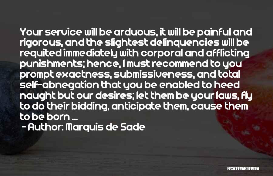 Marquis De Sade Quotes: Your Service Will Be Arduous, It Will Be Painful And Rigorous, And The Slightest Delinquencies Will Be Requited Immediately With