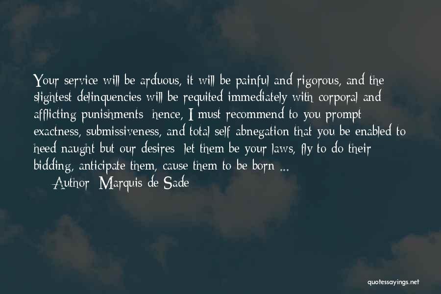 Marquis De Sade Quotes: Your Service Will Be Arduous, It Will Be Painful And Rigorous, And The Slightest Delinquencies Will Be Requited Immediately With