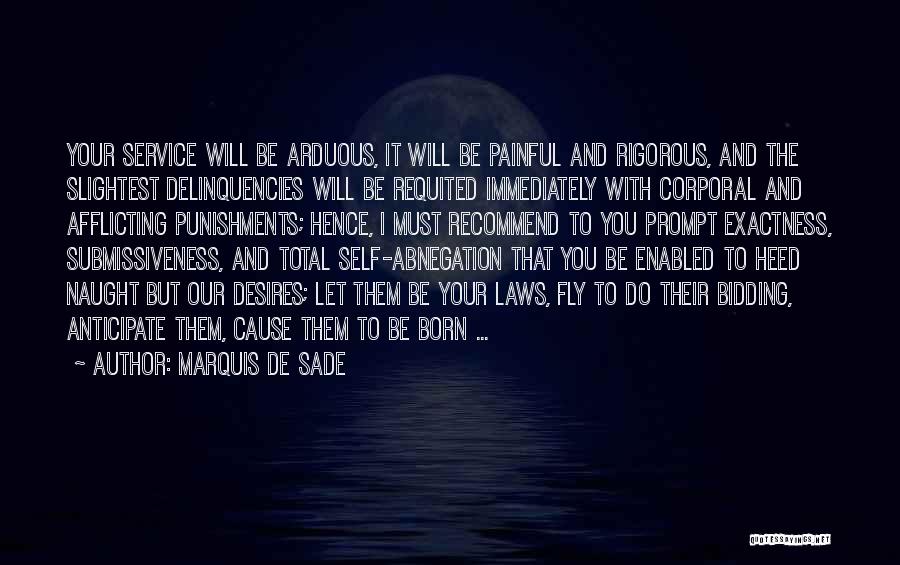 Marquis De Sade Quotes: Your Service Will Be Arduous, It Will Be Painful And Rigorous, And The Slightest Delinquencies Will Be Requited Immediately With