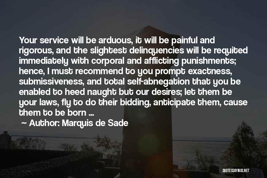 Marquis De Sade Quotes: Your Service Will Be Arduous, It Will Be Painful And Rigorous, And The Slightest Delinquencies Will Be Requited Immediately With