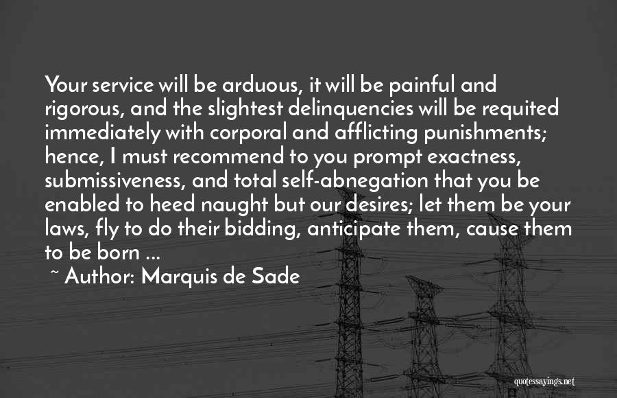 Marquis De Sade Quotes: Your Service Will Be Arduous, It Will Be Painful And Rigorous, And The Slightest Delinquencies Will Be Requited Immediately With