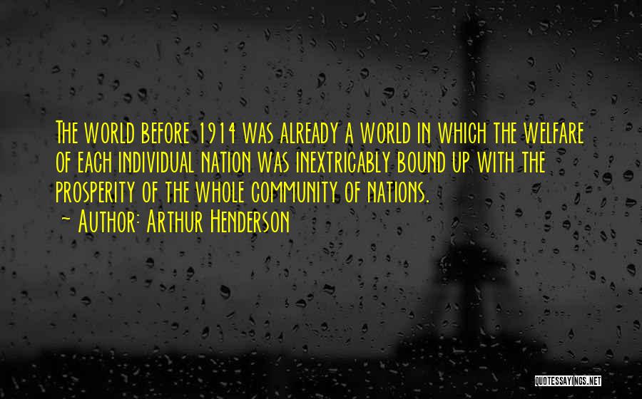 Arthur Henderson Quotes: The World Before 1914 Was Already A World In Which The Welfare Of Each Individual Nation Was Inextricably Bound Up