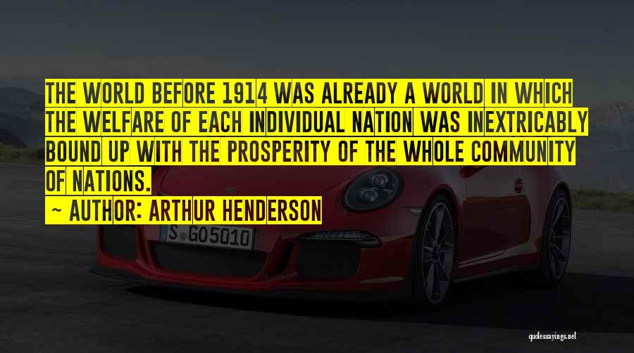 Arthur Henderson Quotes: The World Before 1914 Was Already A World In Which The Welfare Of Each Individual Nation Was Inextricably Bound Up