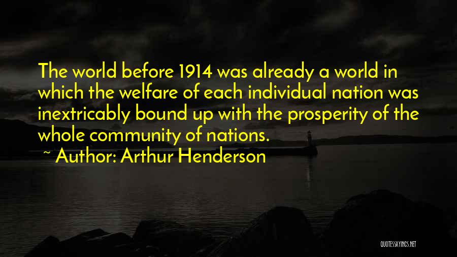 Arthur Henderson Quotes: The World Before 1914 Was Already A World In Which The Welfare Of Each Individual Nation Was Inextricably Bound Up