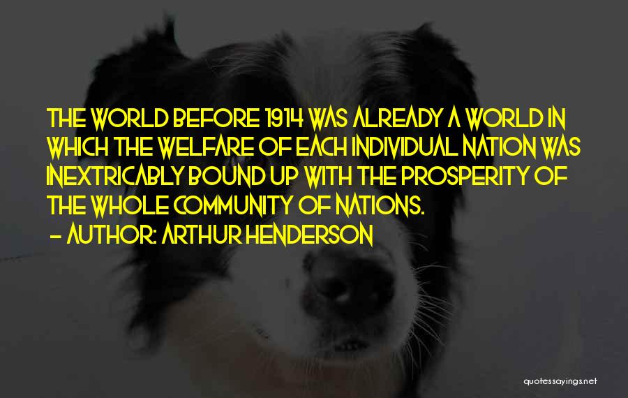 Arthur Henderson Quotes: The World Before 1914 Was Already A World In Which The Welfare Of Each Individual Nation Was Inextricably Bound Up