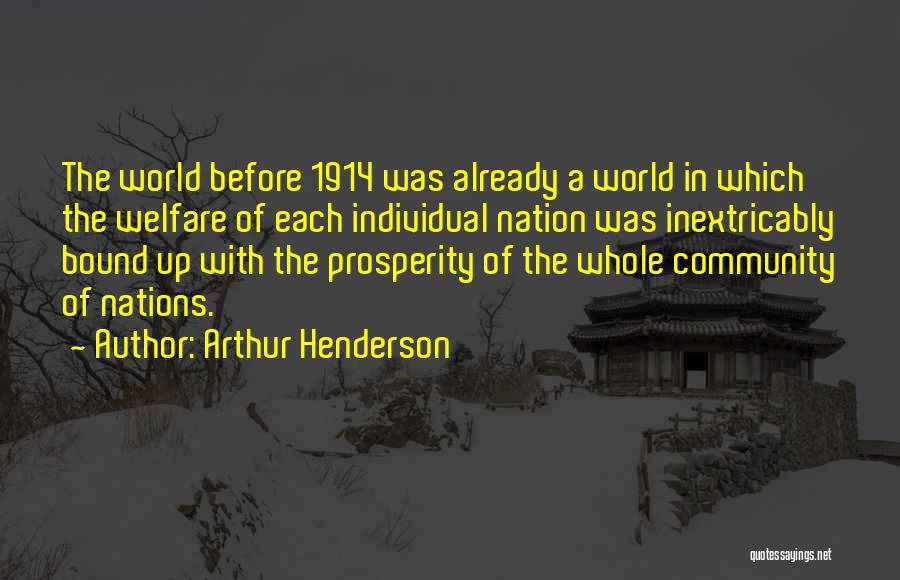 Arthur Henderson Quotes: The World Before 1914 Was Already A World In Which The Welfare Of Each Individual Nation Was Inextricably Bound Up