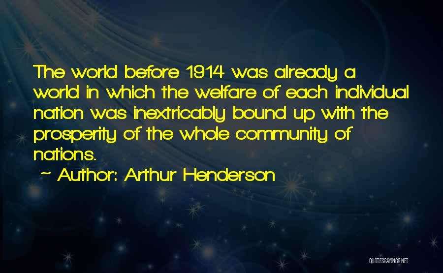 Arthur Henderson Quotes: The World Before 1914 Was Already A World In Which The Welfare Of Each Individual Nation Was Inextricably Bound Up
