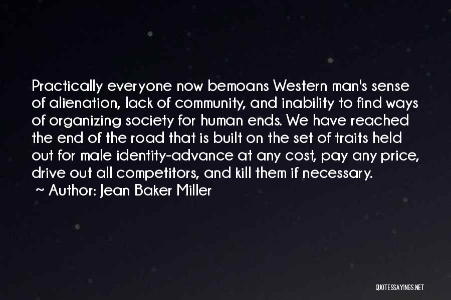 Jean Baker Miller Quotes: Practically Everyone Now Bemoans Western Man's Sense Of Alienation, Lack Of Community, And Inability To Find Ways Of Organizing Society