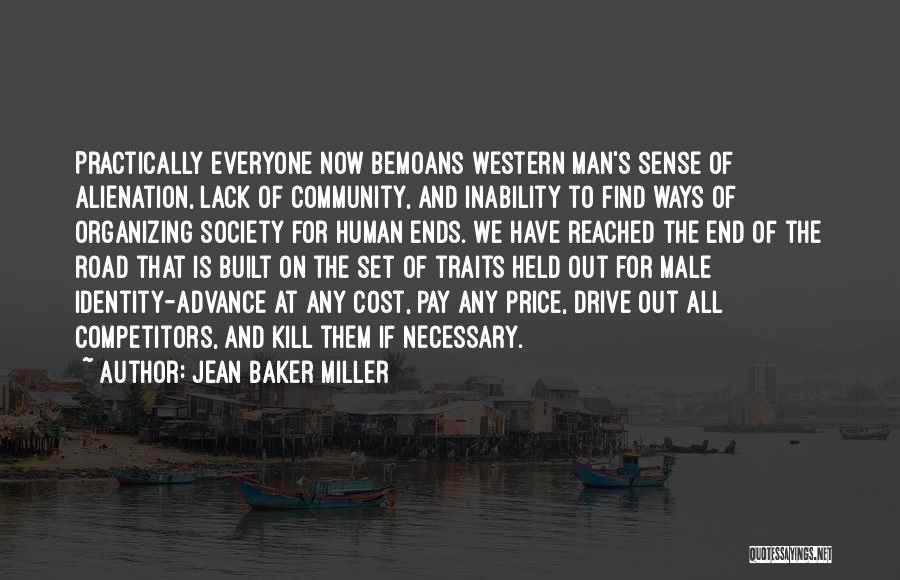 Jean Baker Miller Quotes: Practically Everyone Now Bemoans Western Man's Sense Of Alienation, Lack Of Community, And Inability To Find Ways Of Organizing Society
