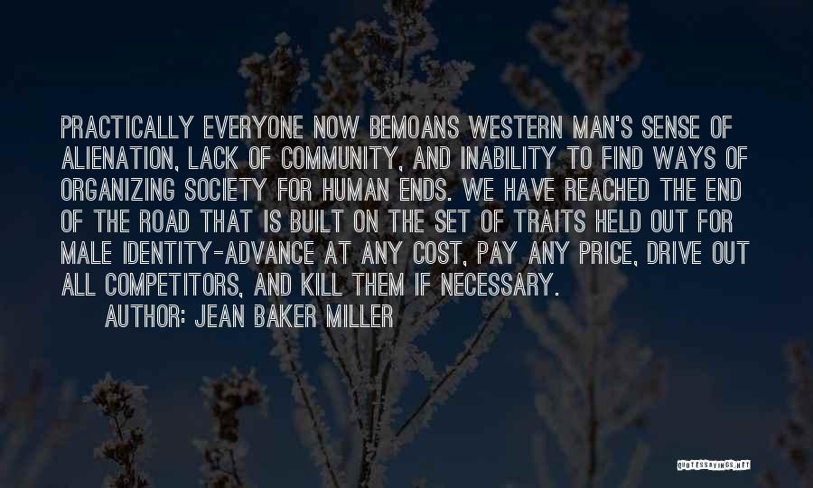 Jean Baker Miller Quotes: Practically Everyone Now Bemoans Western Man's Sense Of Alienation, Lack Of Community, And Inability To Find Ways Of Organizing Society