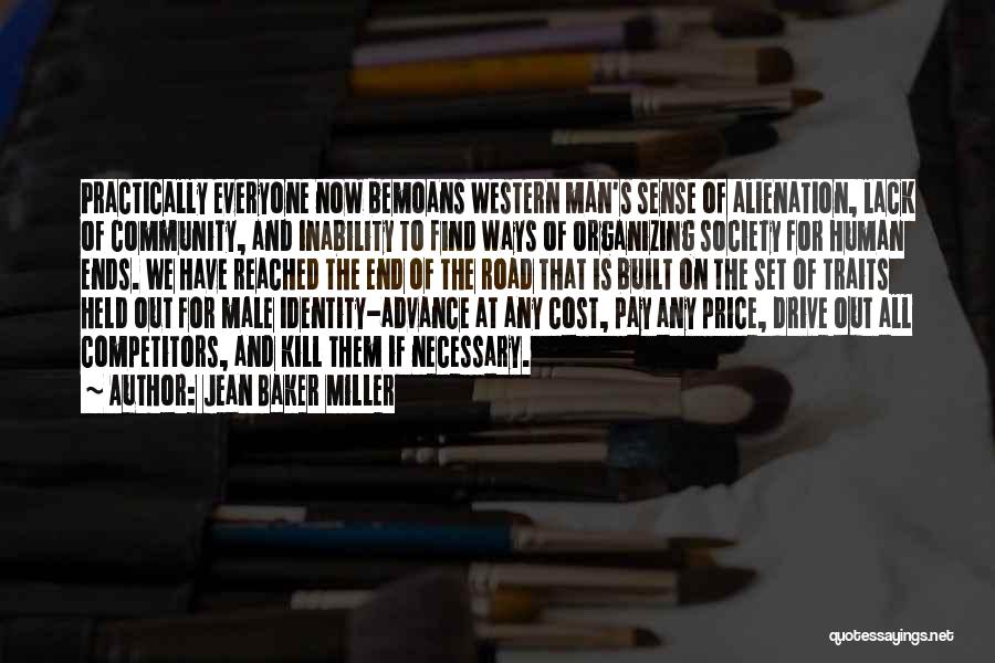 Jean Baker Miller Quotes: Practically Everyone Now Bemoans Western Man's Sense Of Alienation, Lack Of Community, And Inability To Find Ways Of Organizing Society