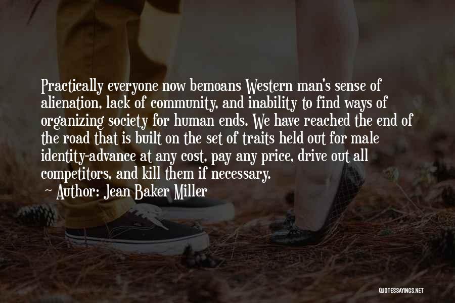 Jean Baker Miller Quotes: Practically Everyone Now Bemoans Western Man's Sense Of Alienation, Lack Of Community, And Inability To Find Ways Of Organizing Society